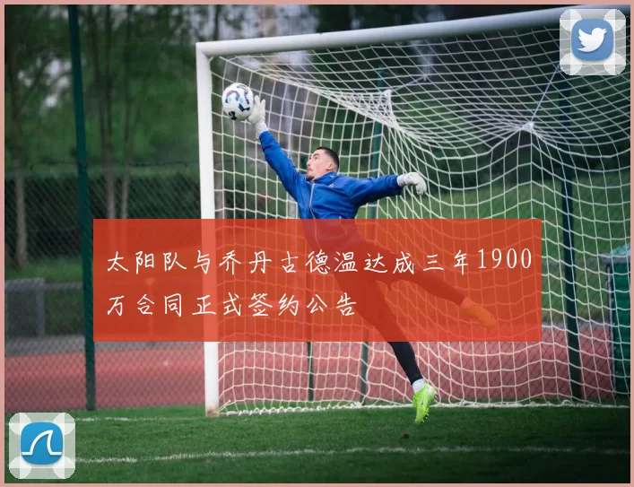 太阳队与乔丹古德温达成三年1900万合同正式签约公告